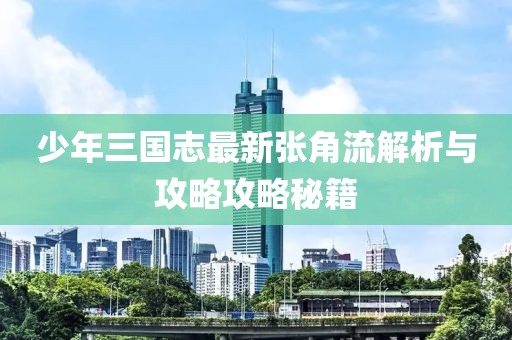 少年三國志最新張角流解析與攻略攻略秘籍