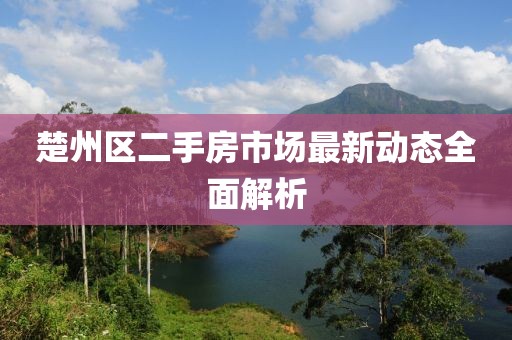 楚州區(qū)二手房市場(chǎng)最新動(dòng)態(tài)全面解析