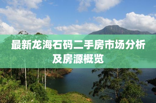 最新龍海石碼二手房市場(chǎng)分析及房源概覽
