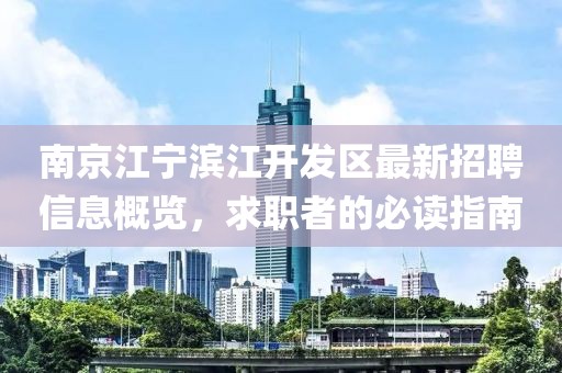 南京江寧濱江開發(fā)區(qū)最新招聘信息概覽，求職者的必讀指南