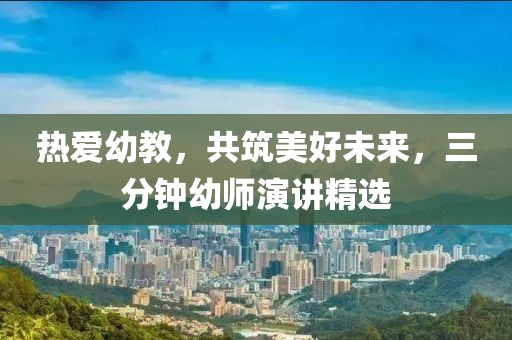熱愛(ài)幼教，共筑美好未來(lái)，三分鐘幼師演講精選