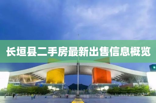 長垣縣二手房最新出售信息概覽