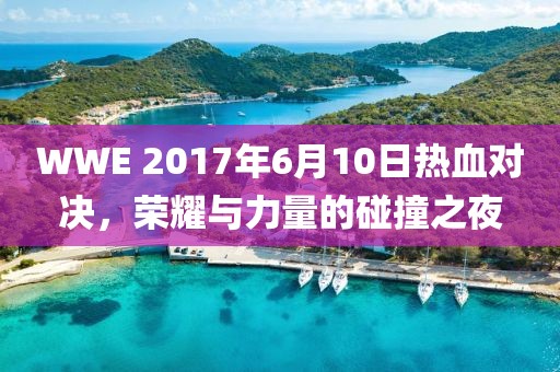 WWE 2017年6月10日熱血對決，榮耀與力量的碰撞之夜