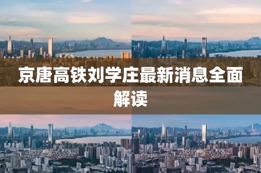 京唐高鐵劉學(xué)莊最新消息全面解讀