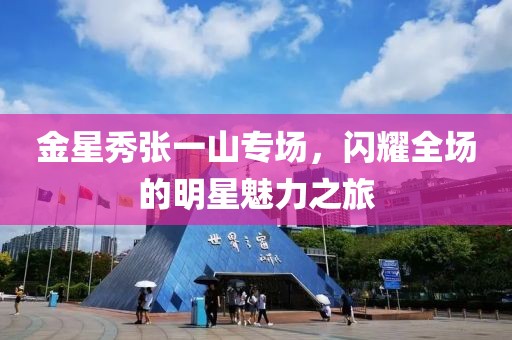 金星秀張一山專場，閃耀全場的明星魅力之旅