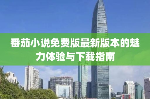 番茄小說免費版最新版本的魅力體驗與下載指南