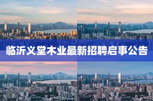臨沂義堂木業(yè)最新招聘啟事公告