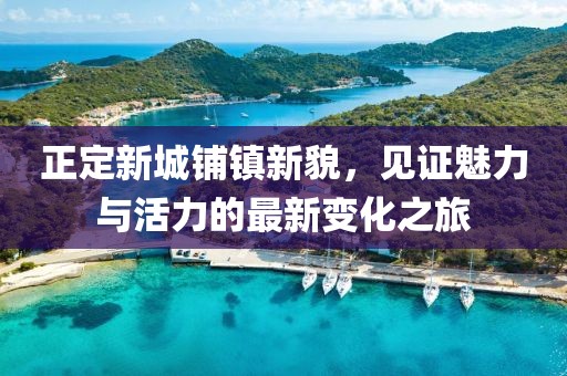 正定新城鋪鎮(zhèn)新貌，見證魅力與活力的最新變化之旅
