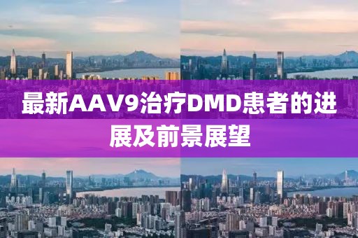最新AAV9治療DMD患者的進(jìn)展及前景展望