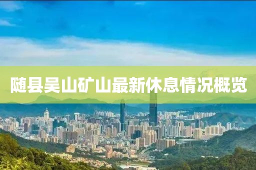 隨縣吳山礦山最新休息情況概覽