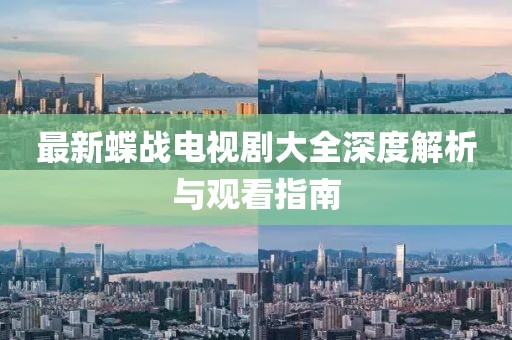 最新蝶戰(zhàn)電視劇大全深度解析與觀看指南