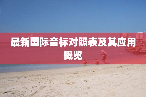 最新國際音標(biāo)對照表及其應(yīng)用概覽