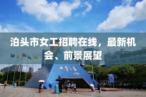 泊頭市女工招聘在線，最新機(jī)會、前景展望