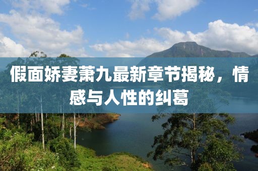 假面嬌妻蕭九最新章節(jié)揭秘，情感與人性的糾葛