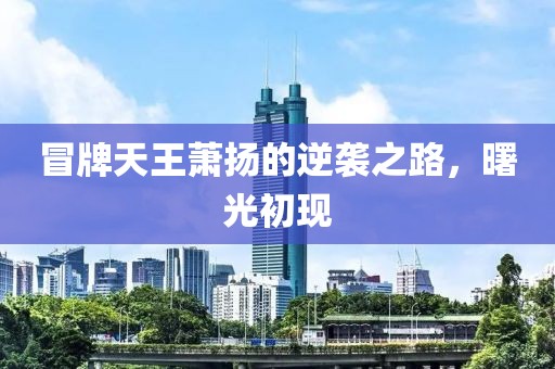 冒牌天王蕭揚(yáng)的逆襲之路，曙光初現(xiàn)