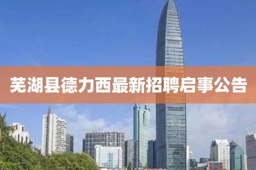 蕪湖縣德力西最新招聘啟事公告