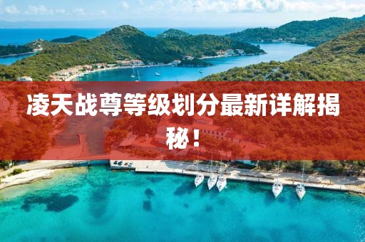 凌天戰(zhàn)尊等級(jí)劃分最新詳解揭秘！