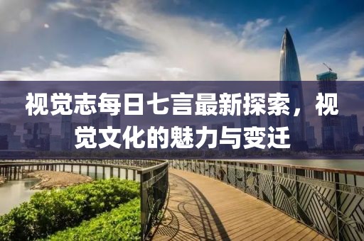 視覺志每日七言最新探索，視覺文化的魅力與變遷