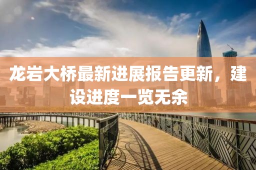 龍巖大橋最新進展報告更新，建設(shè)進度一覽無余