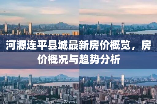 河源連平縣城最新房?jī)r(jià)概覽，房?jī)r(jià)概況與趨勢(shì)分析