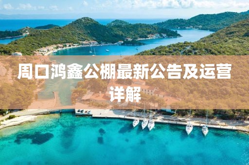 周口鴻鑫公棚最新公告及運(yùn)營(yíng)詳解