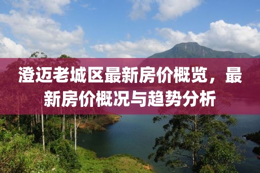 澄邁老城區(qū)最新房價概覽，最新房價概況與趨勢分析