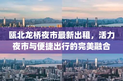 甌北龍橋夜市最新出租，活力夜市與便捷出行的完美融合