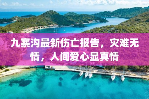 九寨溝最新傷亡報(bào)告，災(zāi)難無(wú)情，人間愛(ài)心顯真情