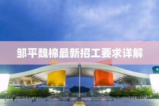 鄒平魏棉最新招工要求詳解