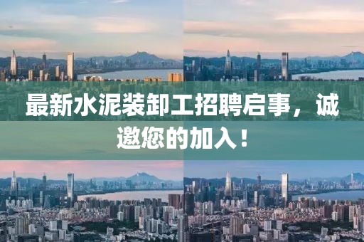 最新水泥裝卸工招聘啟事，誠邀您的加入！