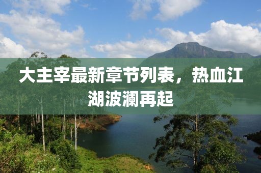 大主宰最新章節(jié)列表，熱血江湖波瀾再起