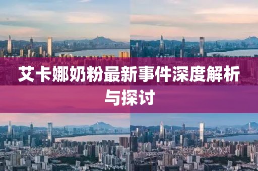 艾卡娜奶粉最新事件深度解析與探討