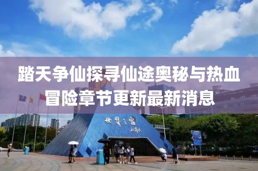 踏天爭(zhēng)仙探尋仙途奧秘與熱血冒險(xiǎn)章節(jié)更新最新消息