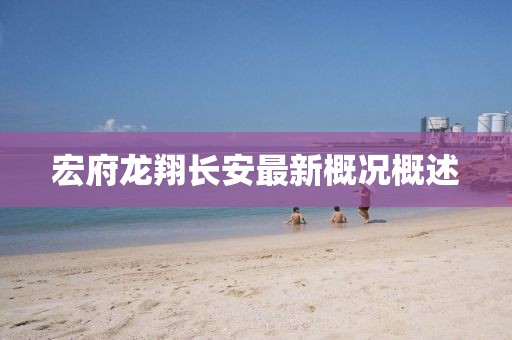 宏府龍翔長(zhǎng)安最新概況概述