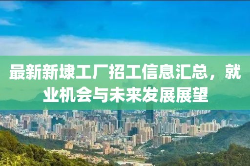 最新新埭工廠招工信息匯總，就業(yè)機(jī)會(huì)與未來(lái)發(fā)展展望