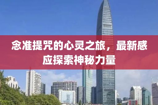 念準(zhǔn)提咒的心靈之旅，最新感應(yīng)探索神秘力量