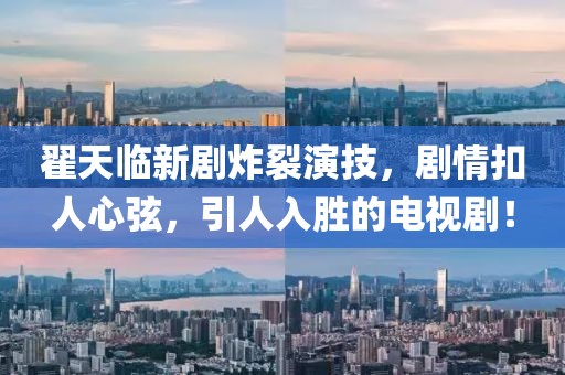 翟天臨新劇炸裂演技，劇情扣人心弦，引人入勝的電視??！