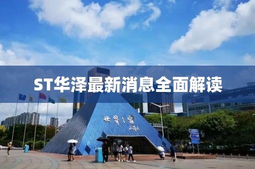 ST華澤最新消息全面解讀