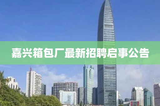 嘉興箱包廠最新招聘啟事公告