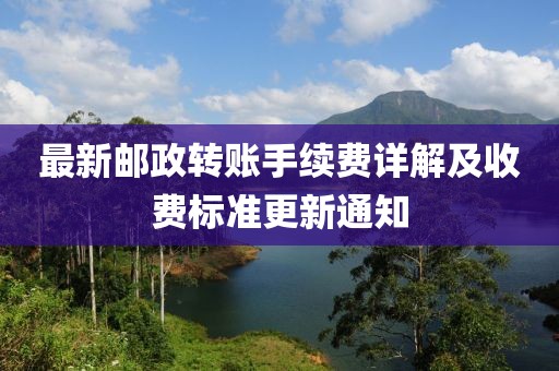 最新郵政轉(zhuǎn)賬手續(xù)費詳解及收費標準更新通知