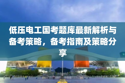 低壓電工國考題庫最新解析與備考策略，備考指南及策略分享