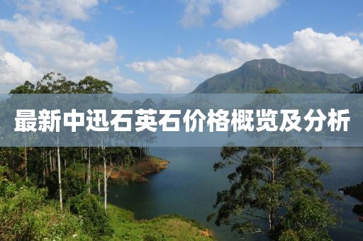 最新中迅石英石價格概覽及分析
