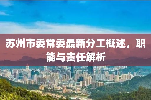 蘇州市委常委最新分工概述，職能與責(zé)任解析