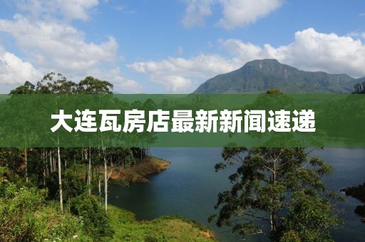 大連瓦房店最新新聞速遞