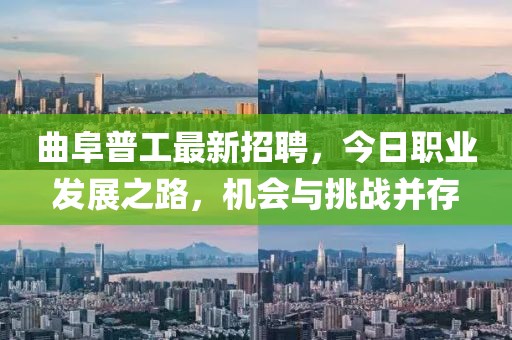 曲阜普工最新招聘，今日職業(yè)發(fā)展之路，機(jī)會(huì)與挑戰(zhàn)并存