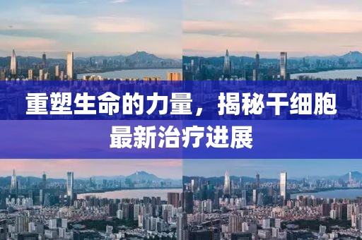 重塑生命的力量，揭秘干細胞最新治療進展