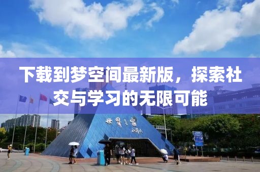 下載到夢空間最新版，探索社交與學習的無限可能