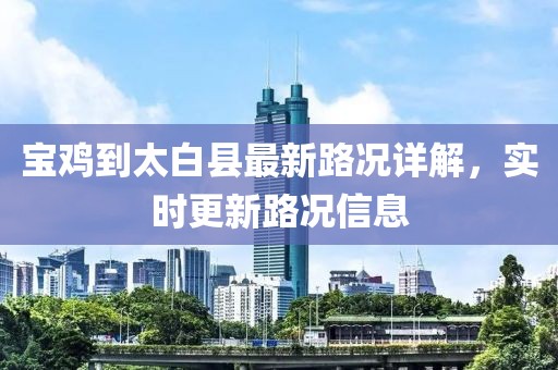 寶雞到太白縣最新路況詳解，實(shí)時(shí)更新路況信息
