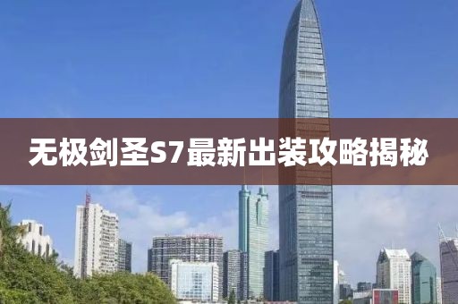 無(wú)極劍圣S7最新出裝攻略揭秘
