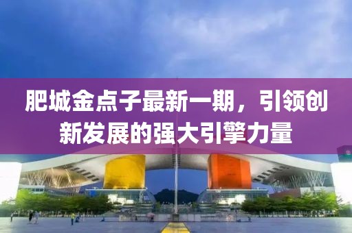 肥城金點(diǎn)子最新一期，引領(lǐng)創(chuàng)新發(fā)展的強(qiáng)大引擎力量